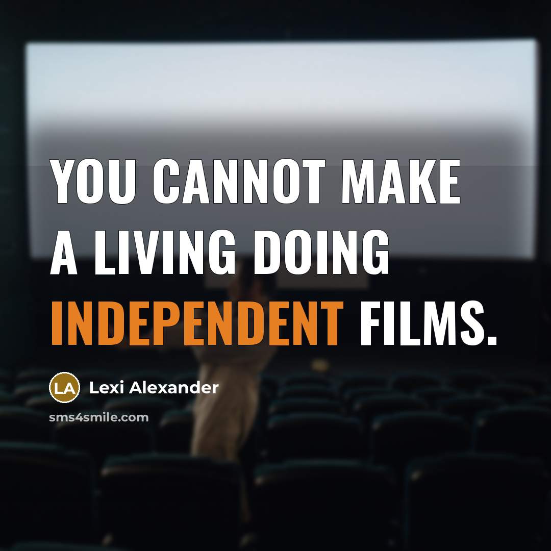 “You cannot make a living doing independent films.” quote by Lexi Alexander