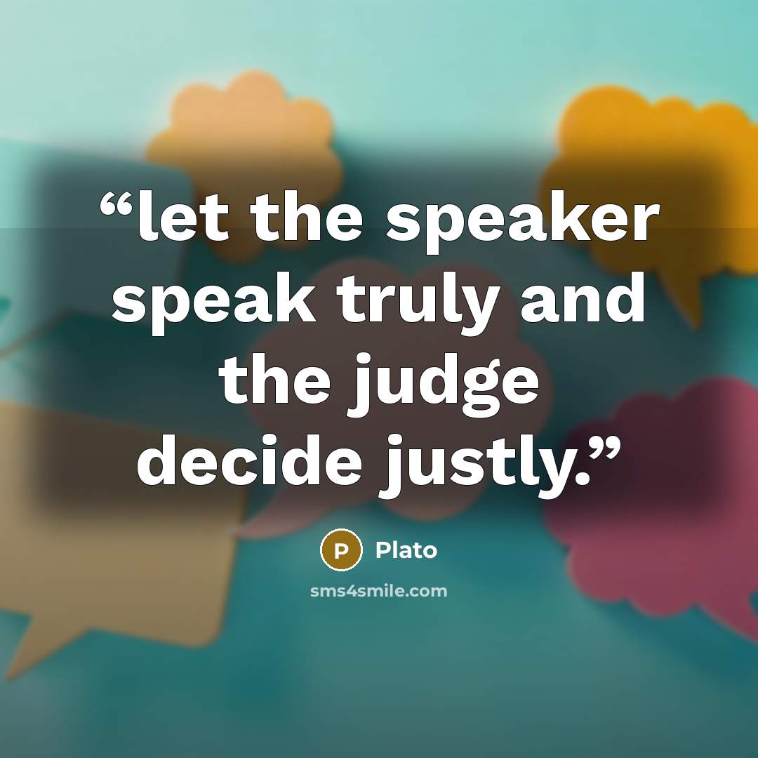 “let the speaker speak truly and the judge decide justly.” quote by Plato