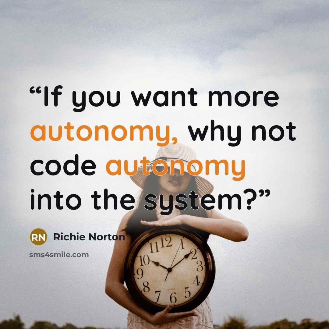 “If you want more autonomy, why not code autonomy into the system?” quote by Richie Norton