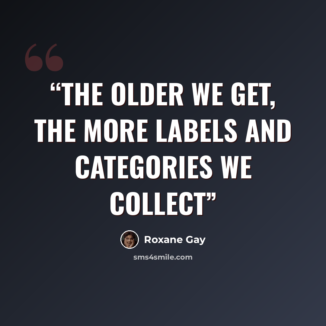 “The older we get, the more labels and categories we collect” quote by Roxane Gay