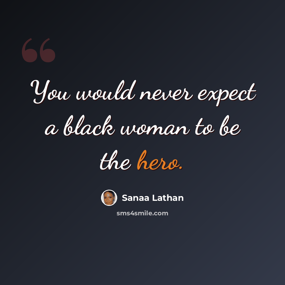 “You would never expect a black woman to be the hero.” quote by Sanaa Lathan