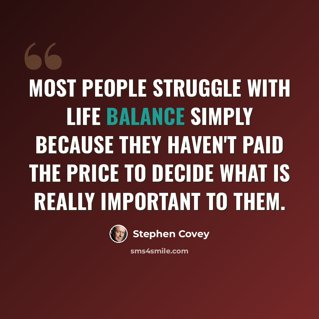“Most people struggle with life balance simply because they haven't paid the price to decide what is really important to them.” quote by Stephen Covey
