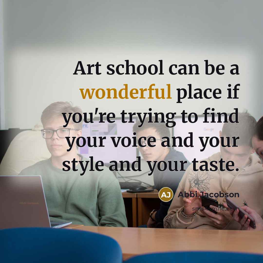 “Art school can be a wonderful place if you're trying to find your voice and your style and your taste.” quote by Abbi Jacobson