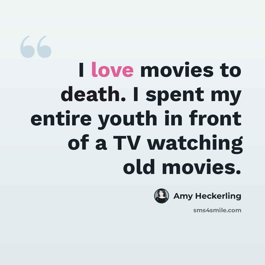 “I love movies to death. I spent my entire youth in front of a TV watching old movies.” quote by Amy Heckerling