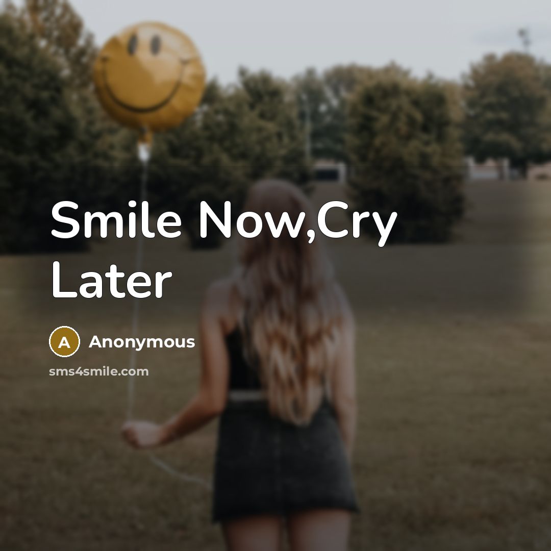 “Smile Now,Cry Later” quote by Anonymous