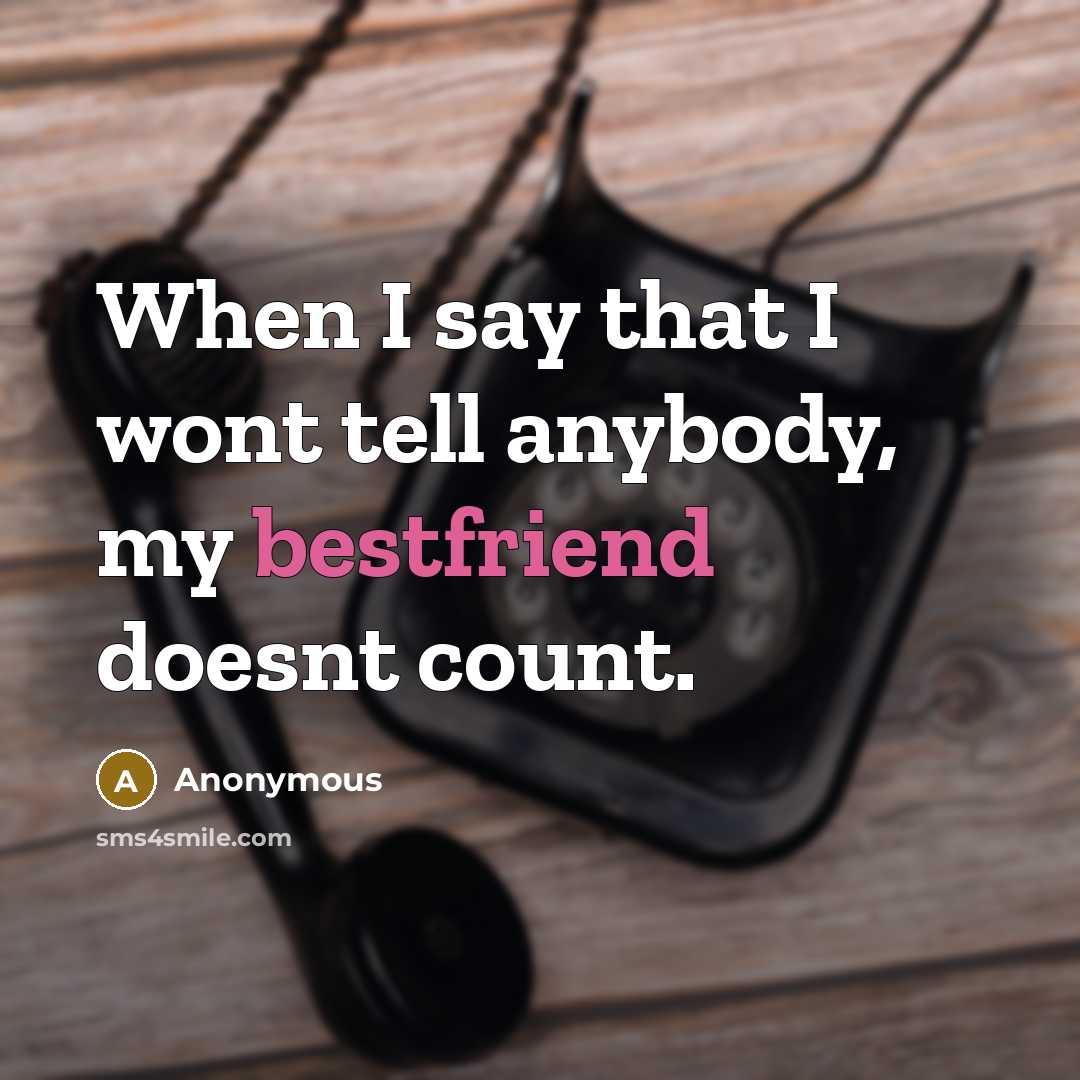 “When I say that I wont tell anybody, my bestfriend doesnt count.” quote by Anonymous