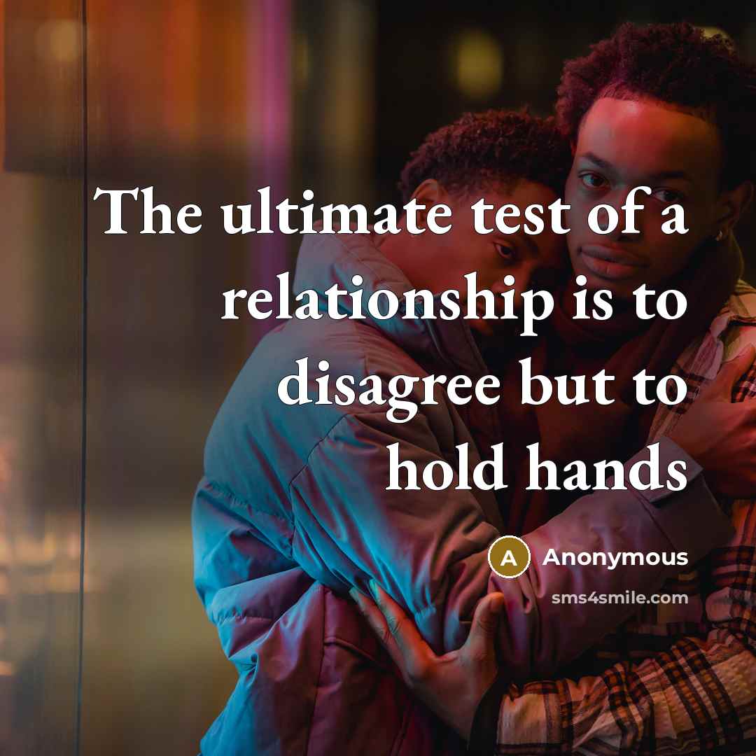 “The ultimate test of a relationship is to disagree but to hold hands” quote by Anonymous