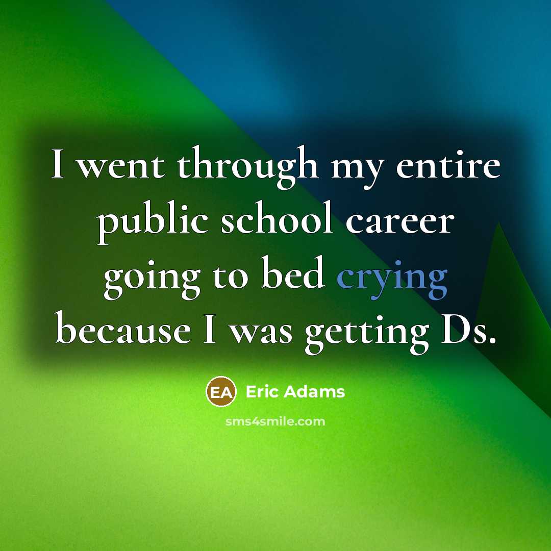 “I went through my entire public school career going to bed crying because I was getting Ds.” quote by Eric Adams
