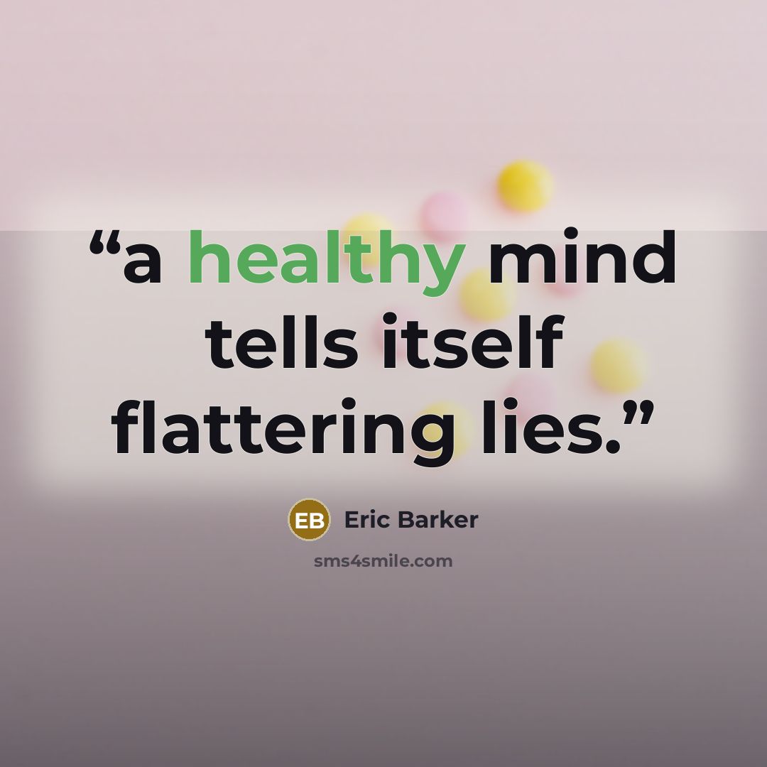 “a healthy mind tells itself flattering lies.” quote by Eric Barker