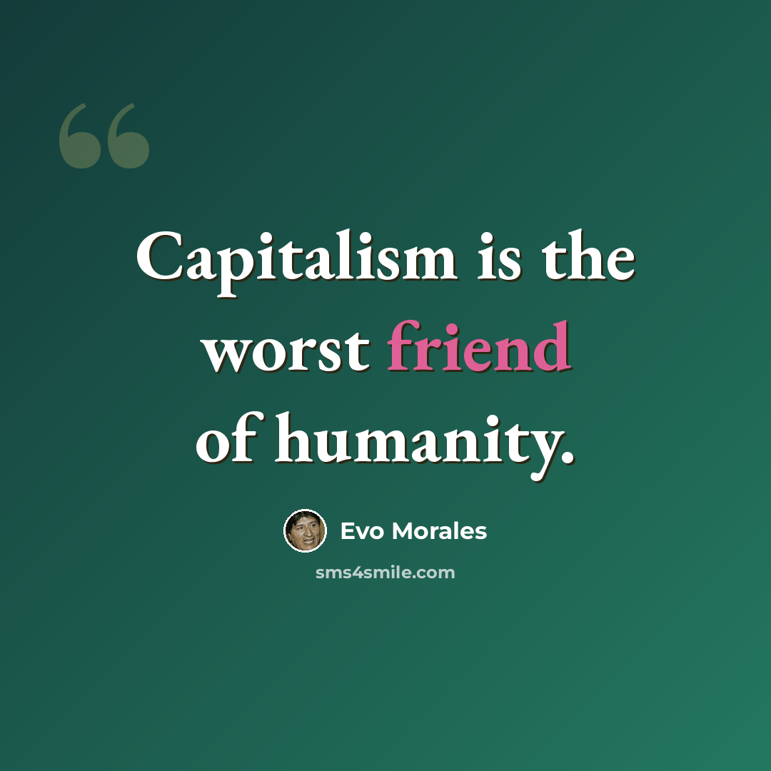 “Capitalism is the worst friend of humanity.” quote by Evo Morales
