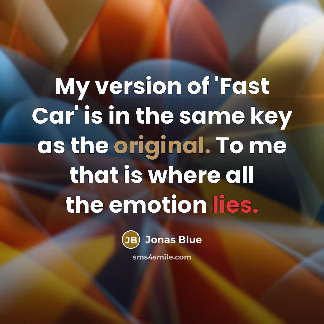 “My version of 'Fast Car' is in the same key as the original. To me that is where all the emotion lies.” quote by Jonas Blue