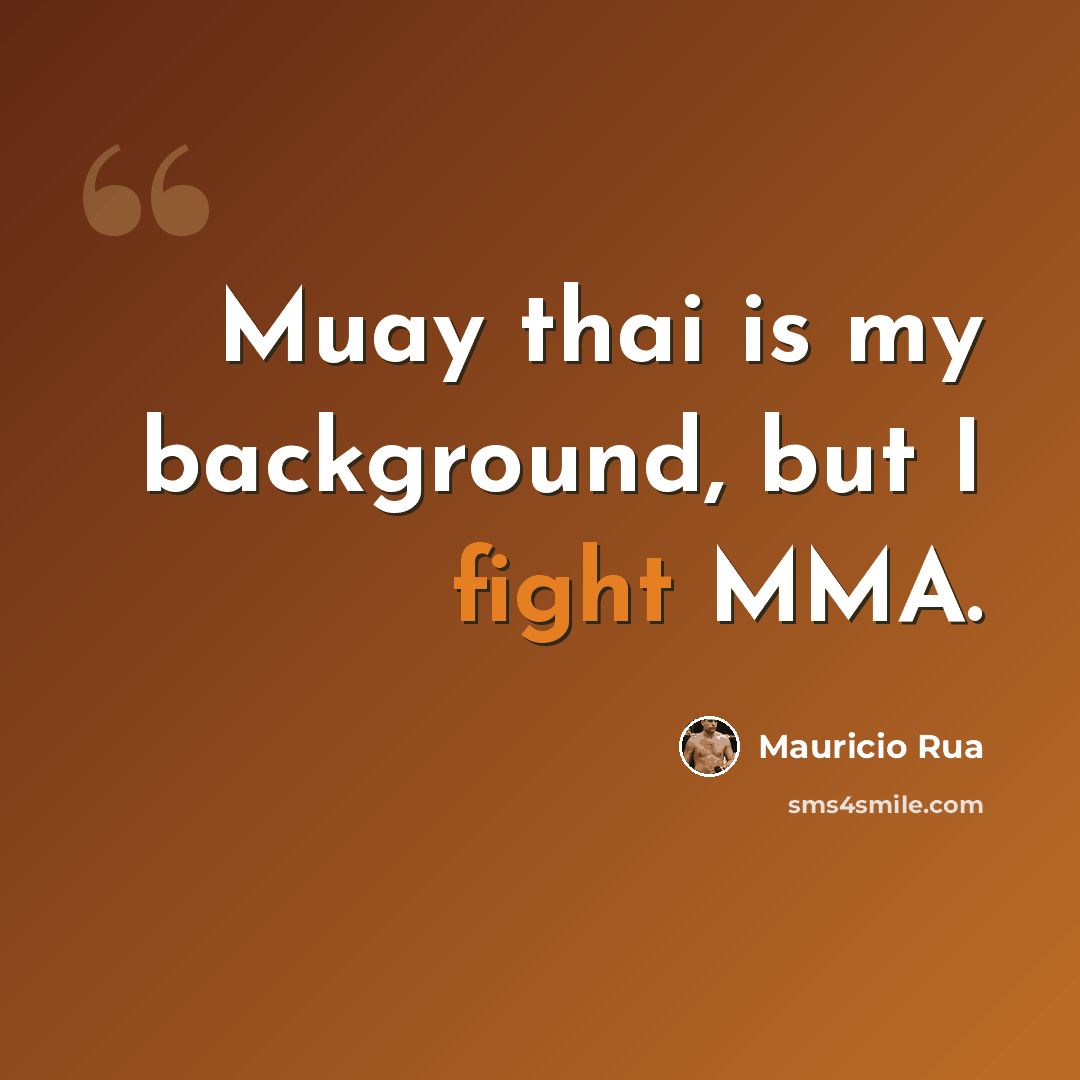 “Muay thai is my background, but I fight MMA.” quote by Mauricio Rua