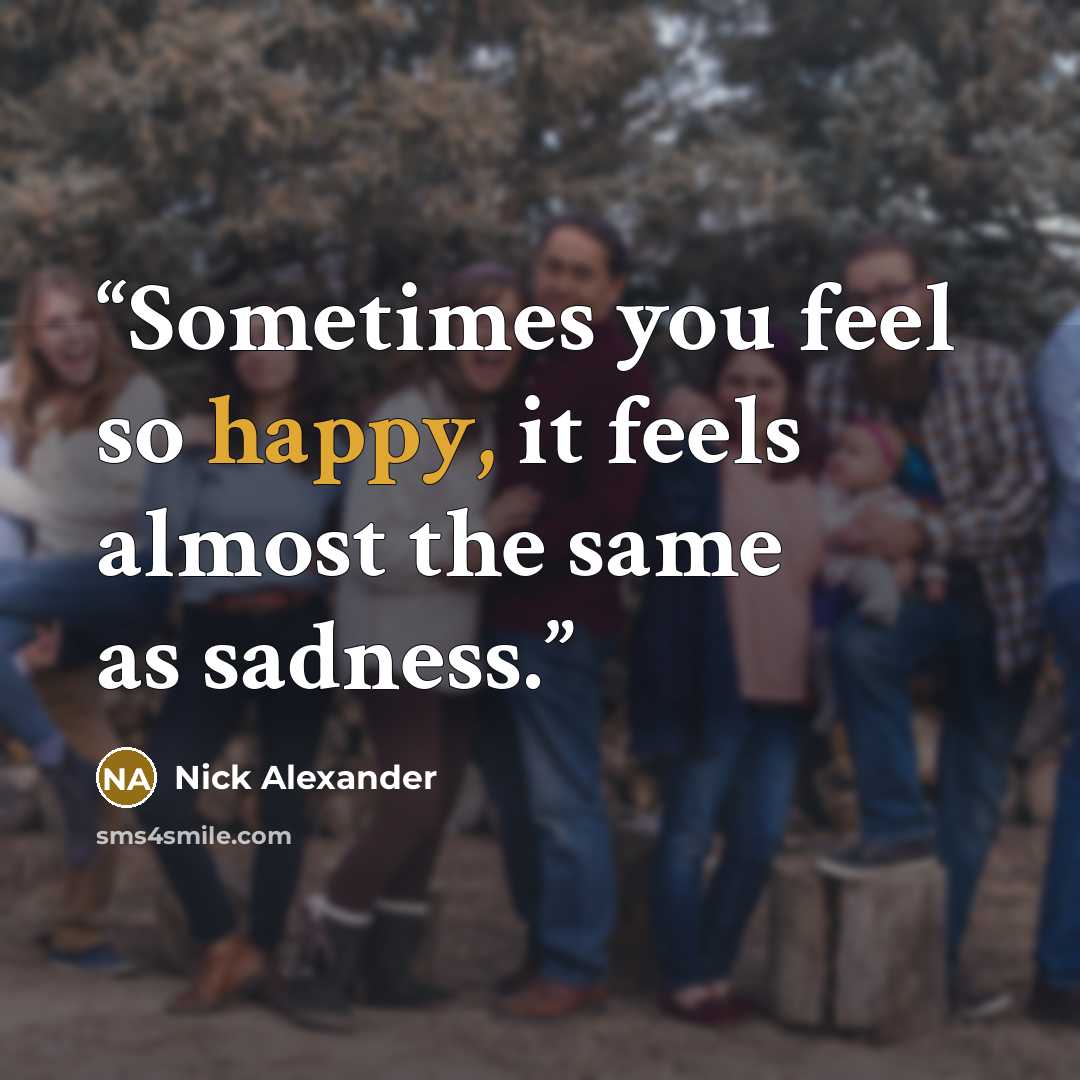 “Sometimes you feel so happy, it feels almost the same as sadness.” quote by Nick Alexander