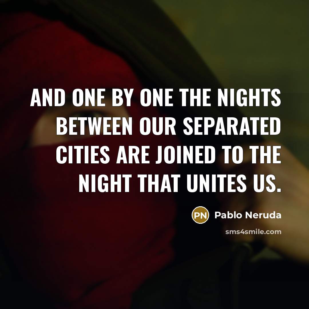 “And one by one the nights between our separated cities are joined to the night that unites us.” quote by Pablo Neruda
