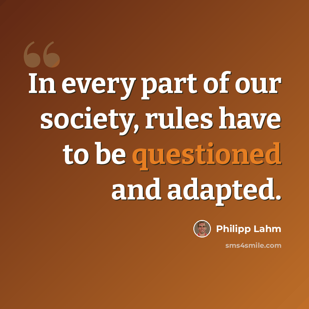 “In every part of our society, rules have to be questioned and adapted.” quote by Philipp Lahm