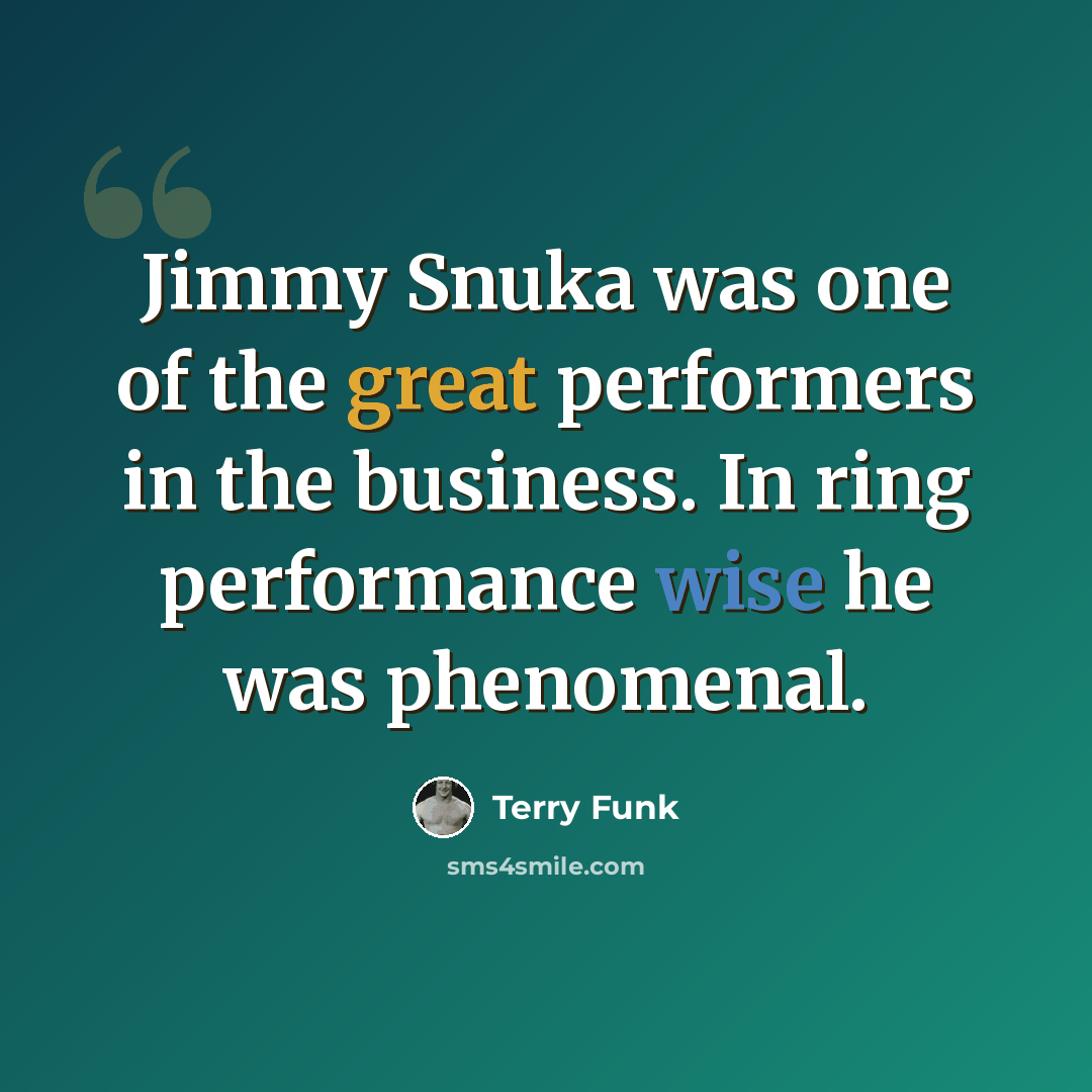 “Jimmy Snuka was one of the great performers in the business. In ring performance wise he was phenomenal.” quote by Terry Funk