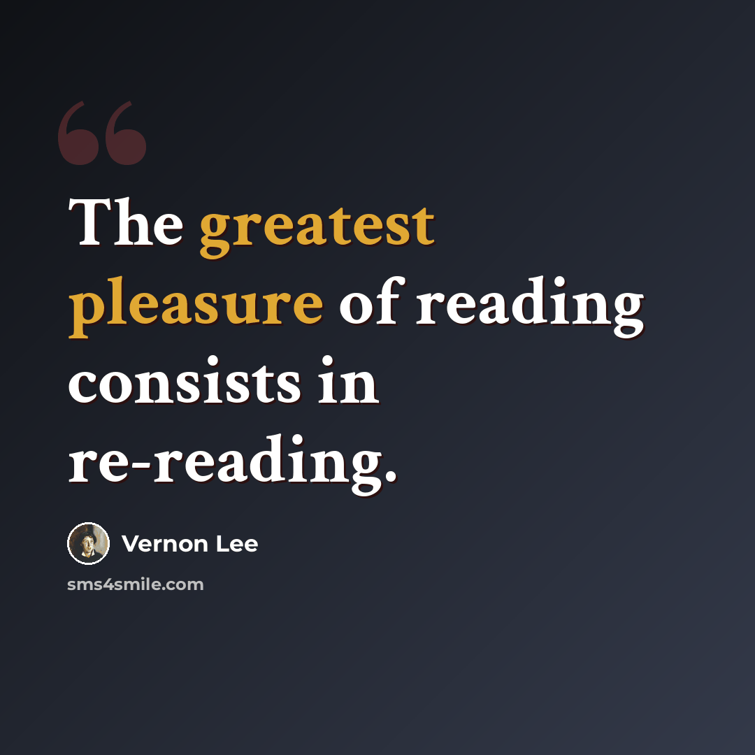 “The greatest pleasure of reading consists in re-reading.” quote by Vernon Lee