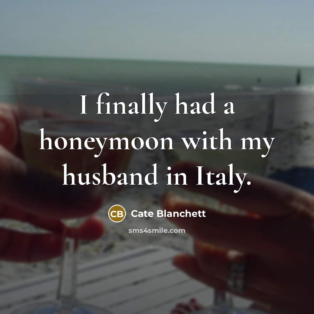 “I finally had a honeymoon with my husband in Italy.” quote by Cate Blanchett