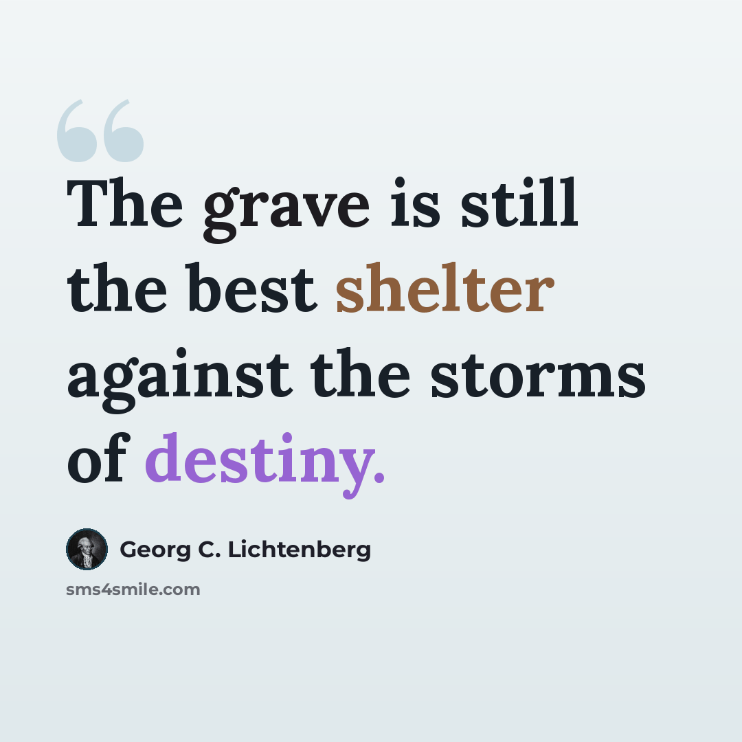 “The grave is still the best shelter against the storms of destiny.” quote by Georg C. Lichtenberg