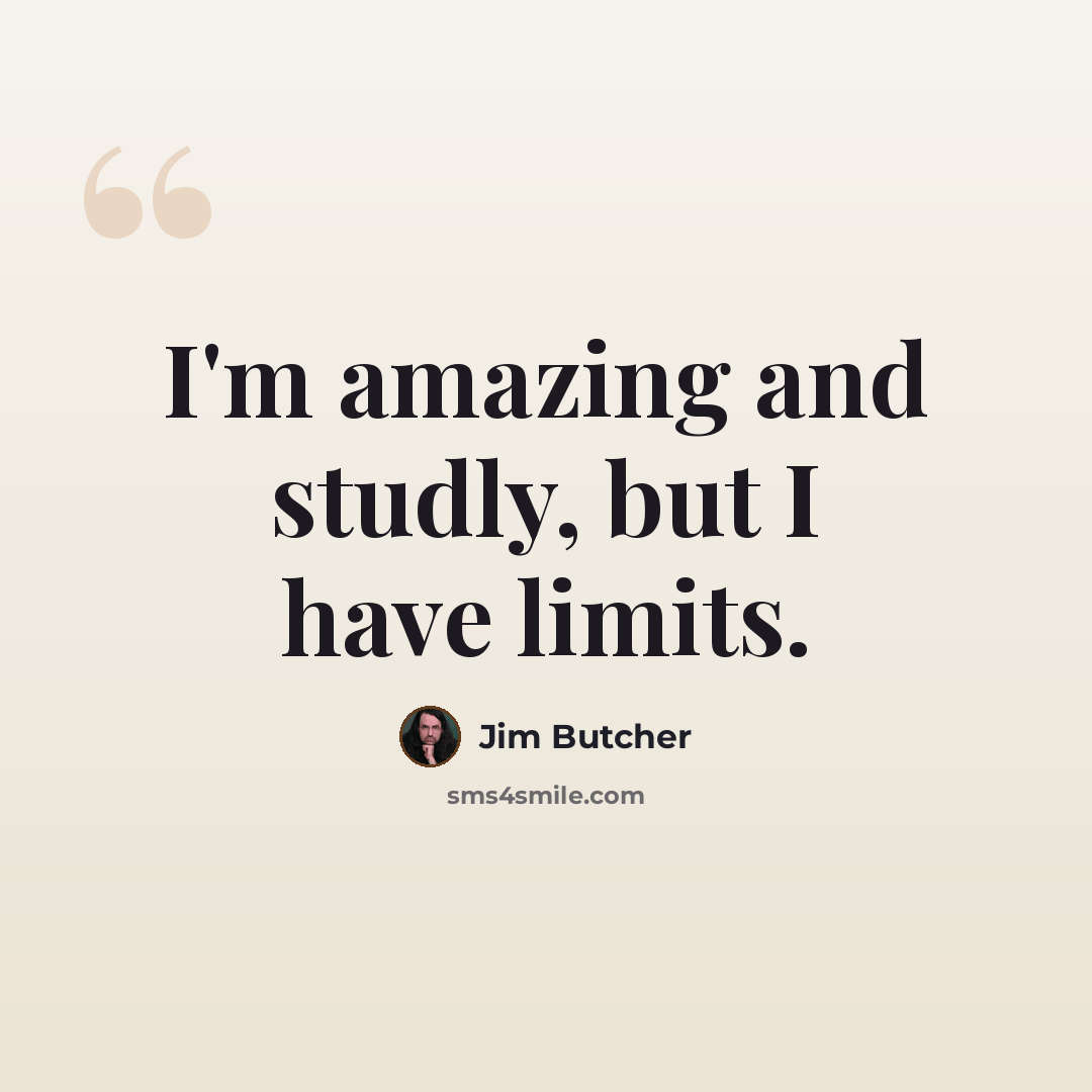“I'm amazing and studly, but I have limits.” quote by Jim Butcher