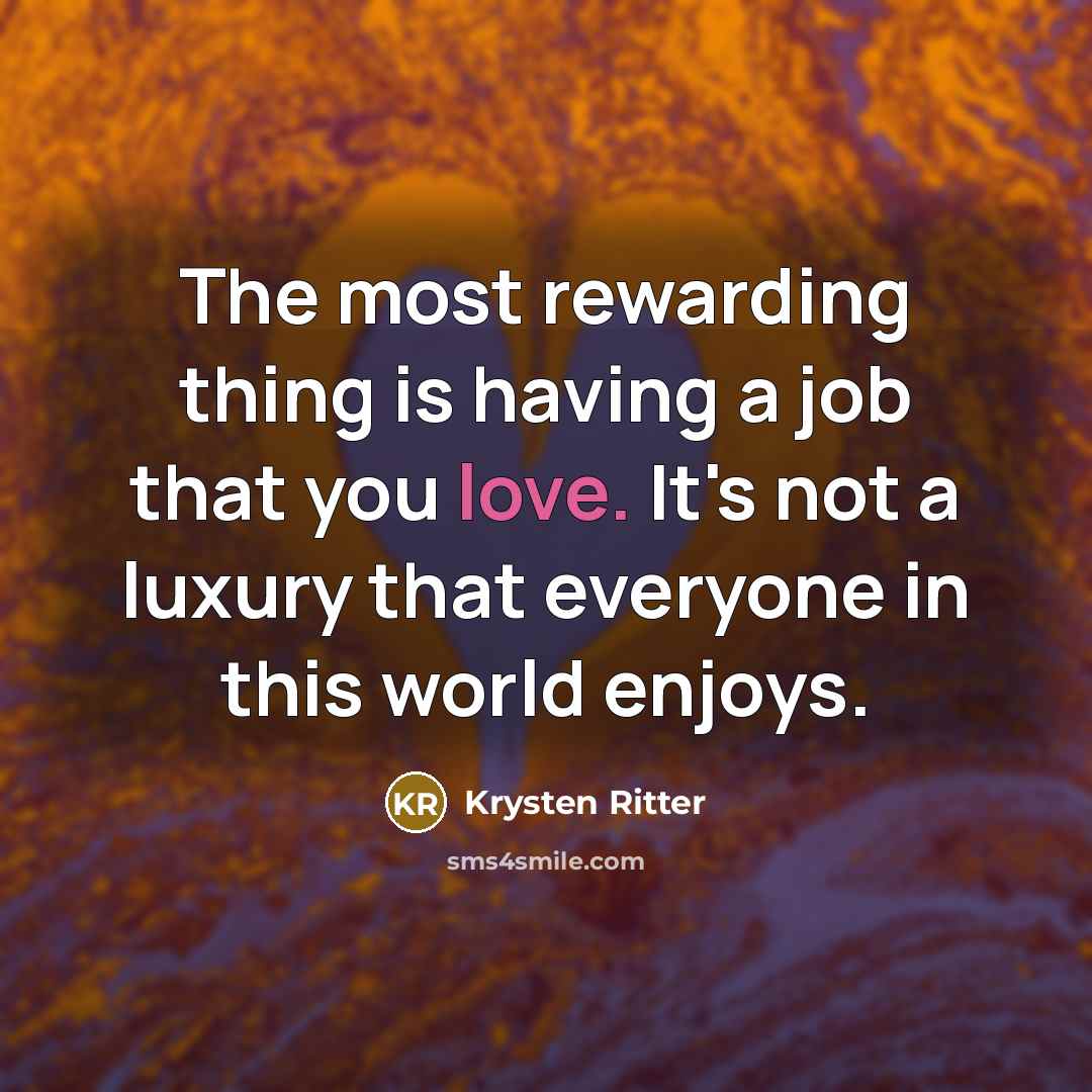 “The most rewarding thing is having a job that you love. It's not a luxury that everyone in this world enjoys.” quote by Krysten Ritter