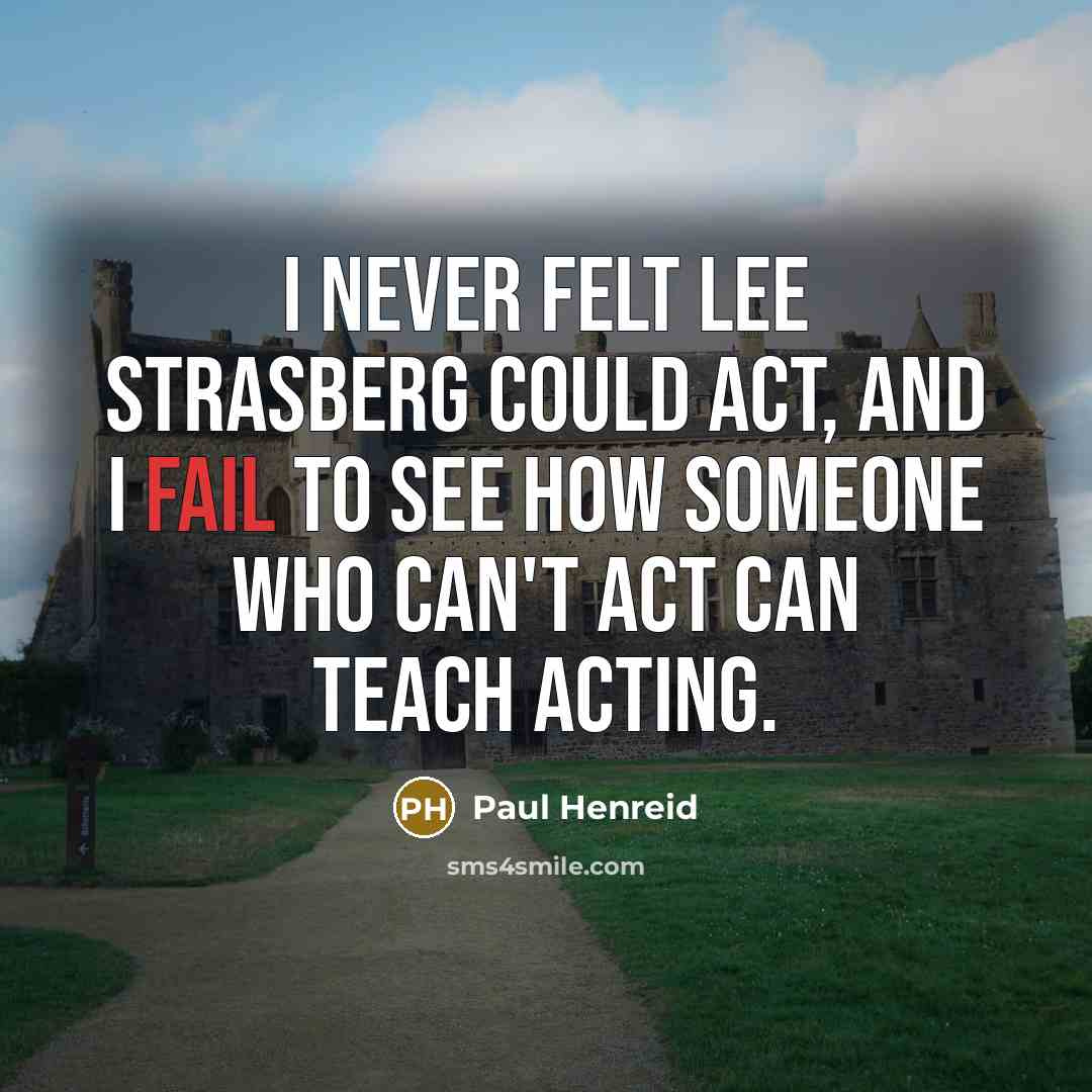 “I never felt Lee Strasberg could act, and I fail to see how someone who can't act can teach acting.” quote by Paul Henreid