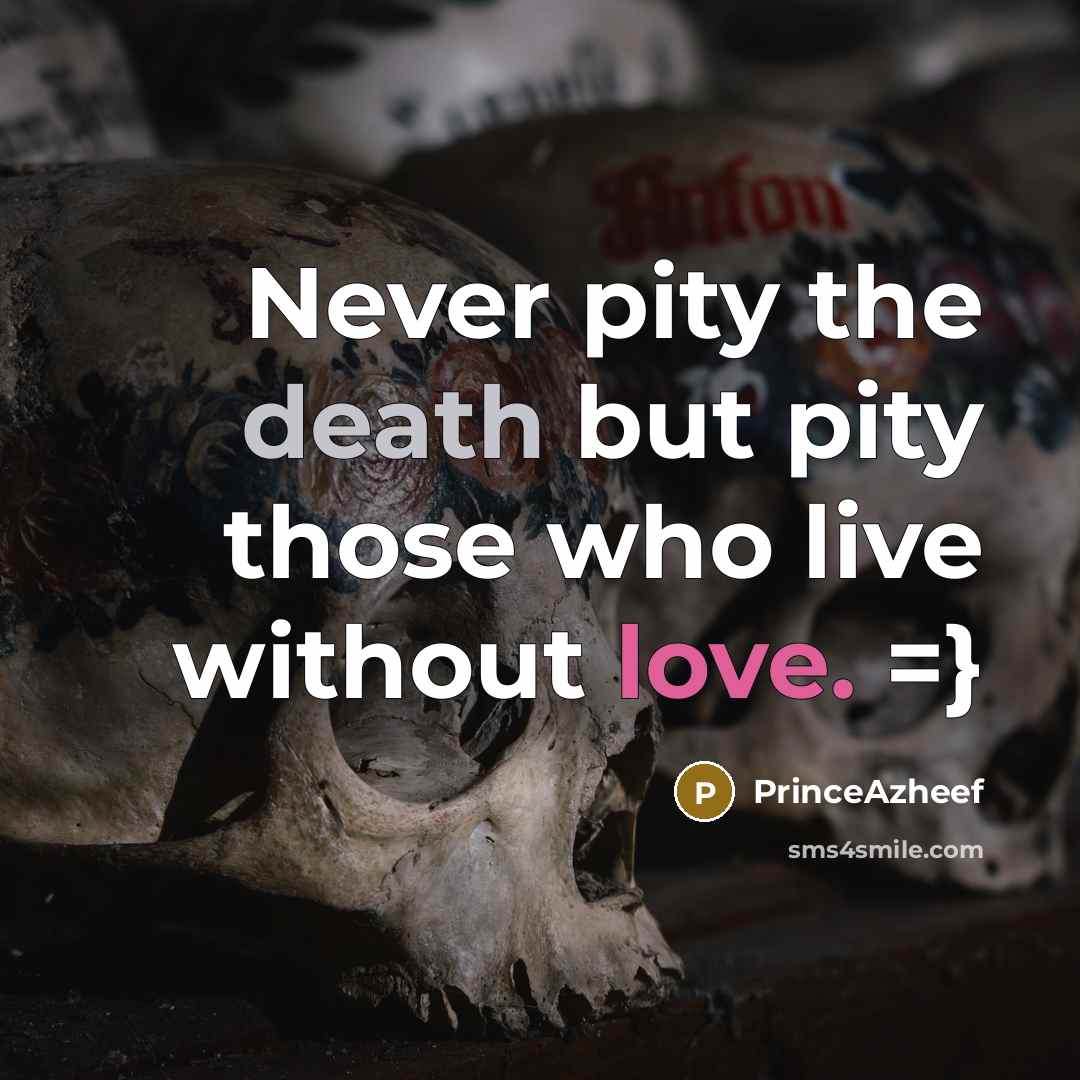 “Never pity the death but pity those who live without love. =}” quote by PrinceAzheef