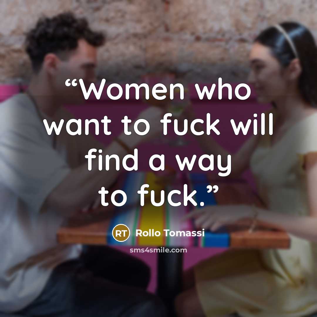 “Women who want to fuck will find a way to fuck.” quote by Rollo Tomassi