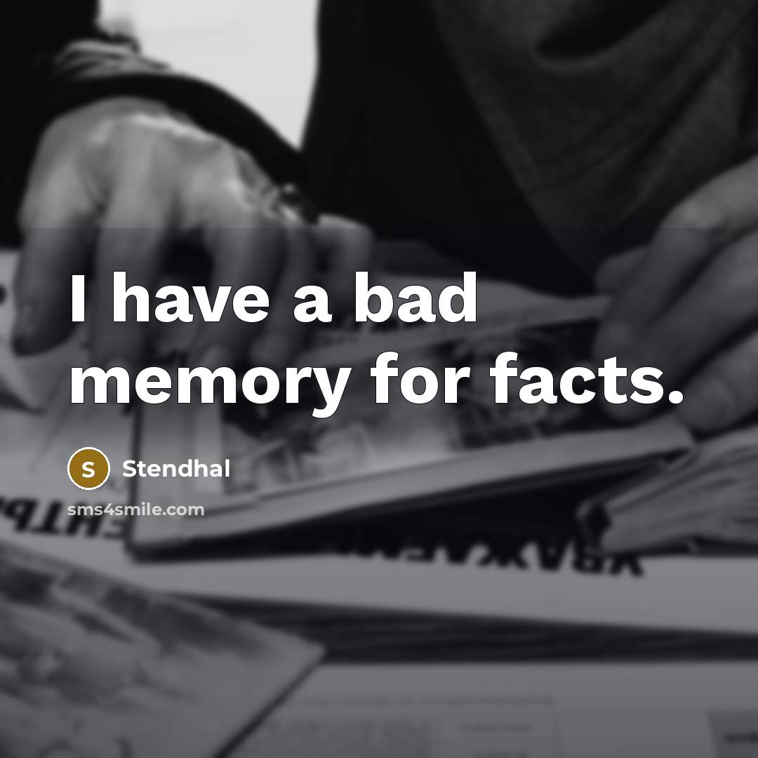 “I have a bad memory for facts.” quote by Stendhal