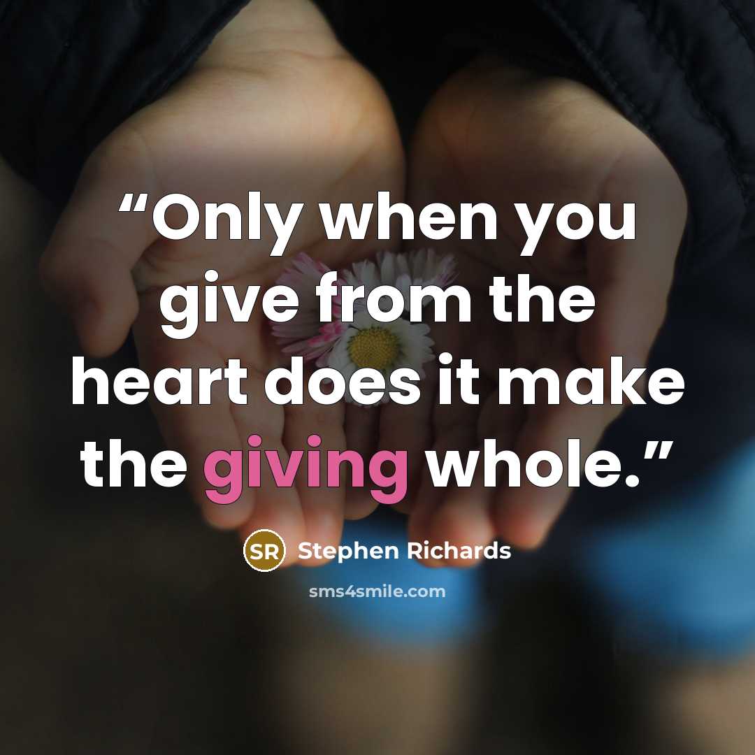 “Only when you give from the heart does it make the giving whole.” quote by Stephen Richards