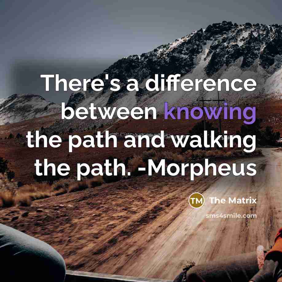 “There's a difference between knowing the path and walking the path. -Morpheus” quote by The Matrix