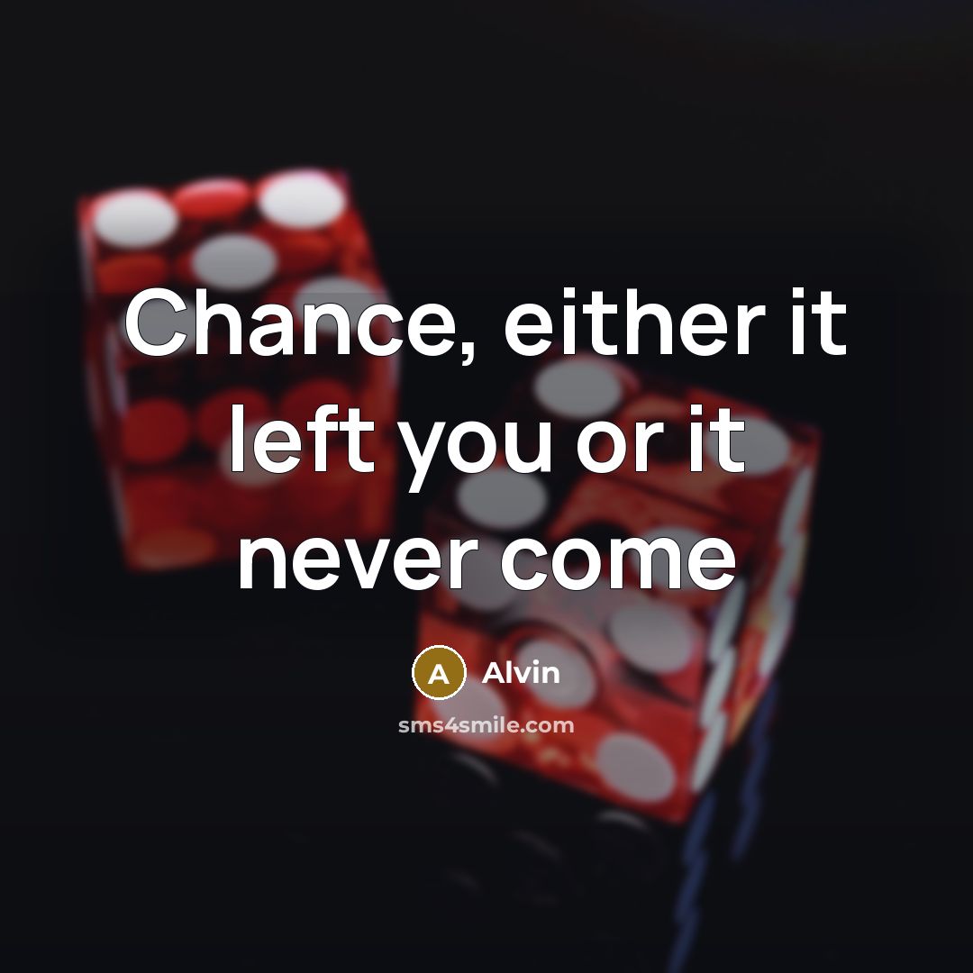 “Chance, either it left you or it never come” quote by Alvin