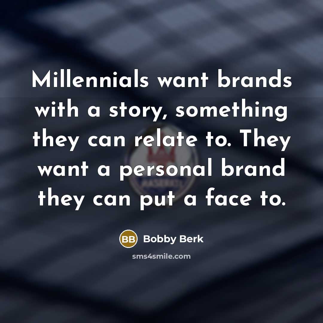 “Millennials want brands with a story, something they can relate to. They want a personal brand they can put a face to.” quote by Bobby Berk