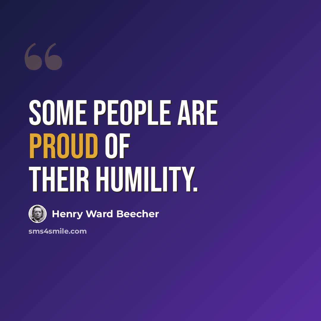 “Some people are proud of their humility.” quote by Henry Ward Beecher