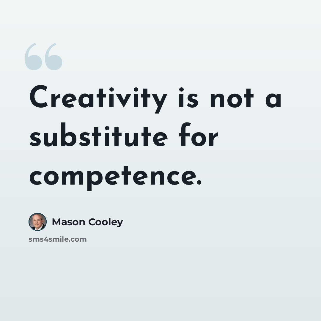 “Creativity is not a substitute for competence.” quote by Mason Cooley