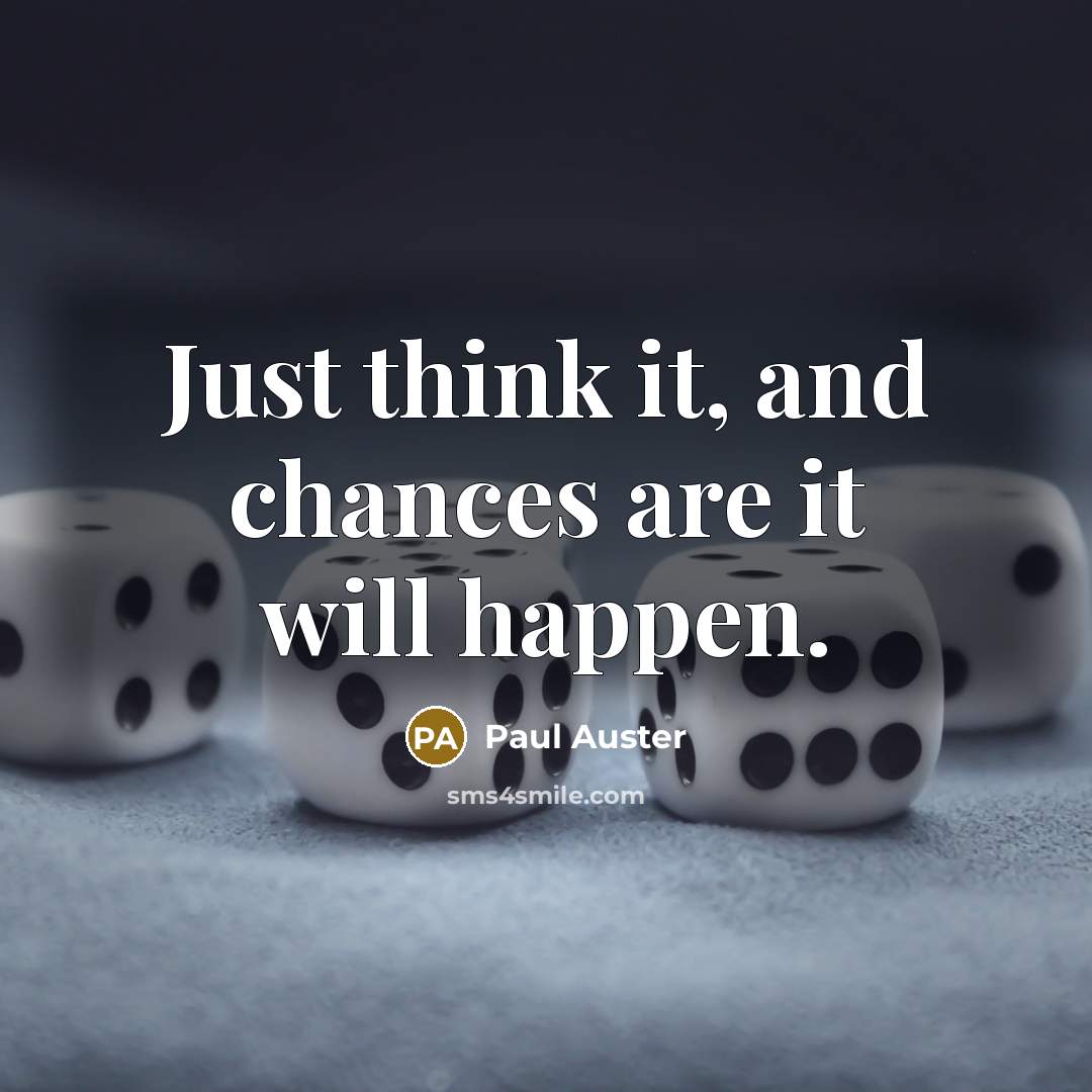 “Just think it, and chances are it will happen.” quote by Paul Auster