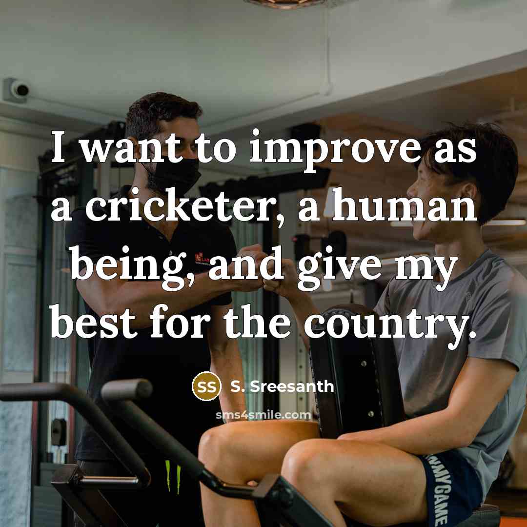 “I want to improve as a cricketer, a human being, and give my best for the country.” quote by S. Sreesanth