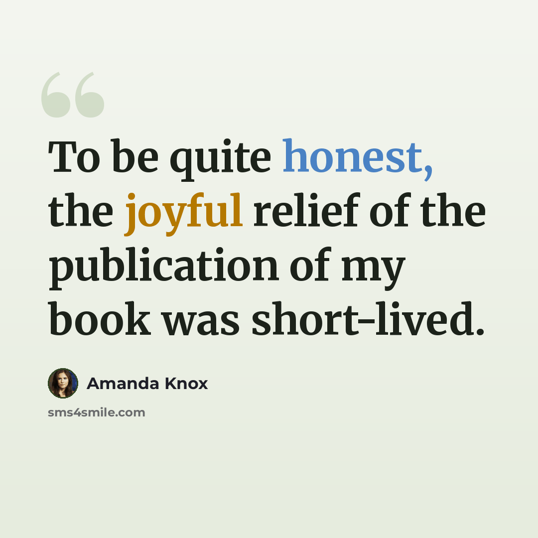 “To be quite honest, the joyful relief of the publication of my book was short-lived.” quote by Amanda Knox