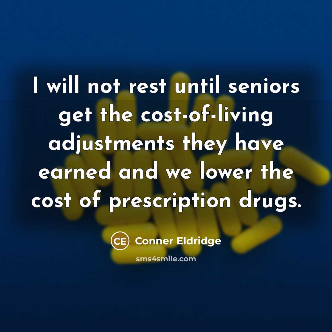 “I will not rest until seniors get the cost-of-living adjustments they have earned and we lower the cost of prescription drugs.” quote by Conner Eldridge