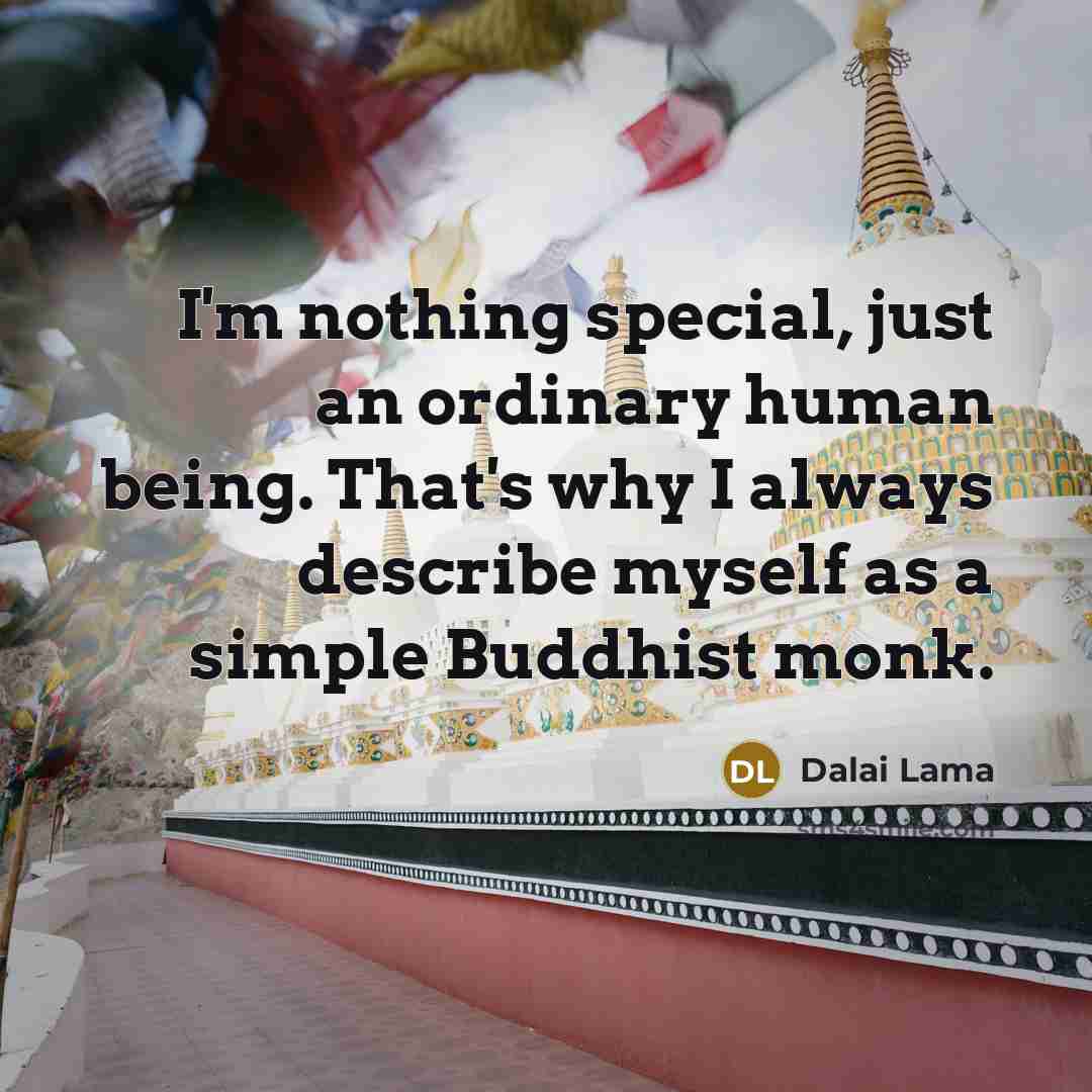 “I'm nothing special, just an ordinary human being. That's why I always describe myself as a simple Buddhist monk.” quote by Dalai Lama