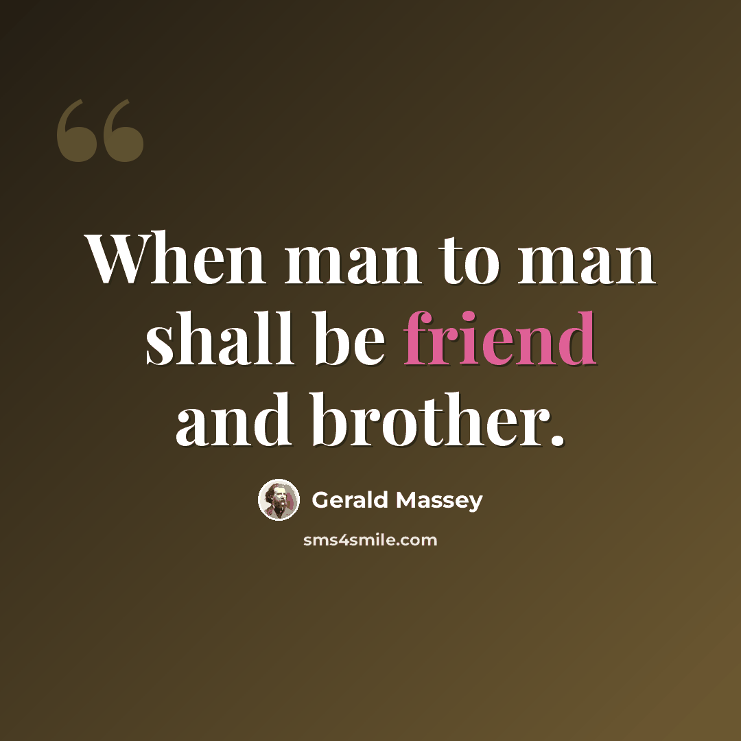 “When man to man shall be friend and brother.” quote by Gerald Massey
