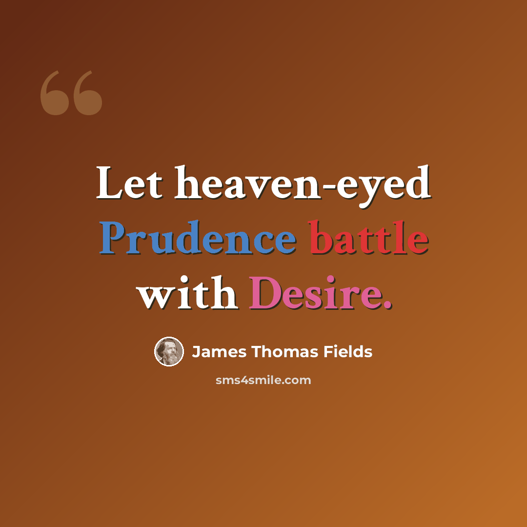 “Let heaven-eyed Prudence battle with Desire.” quote by James Thomas Fields