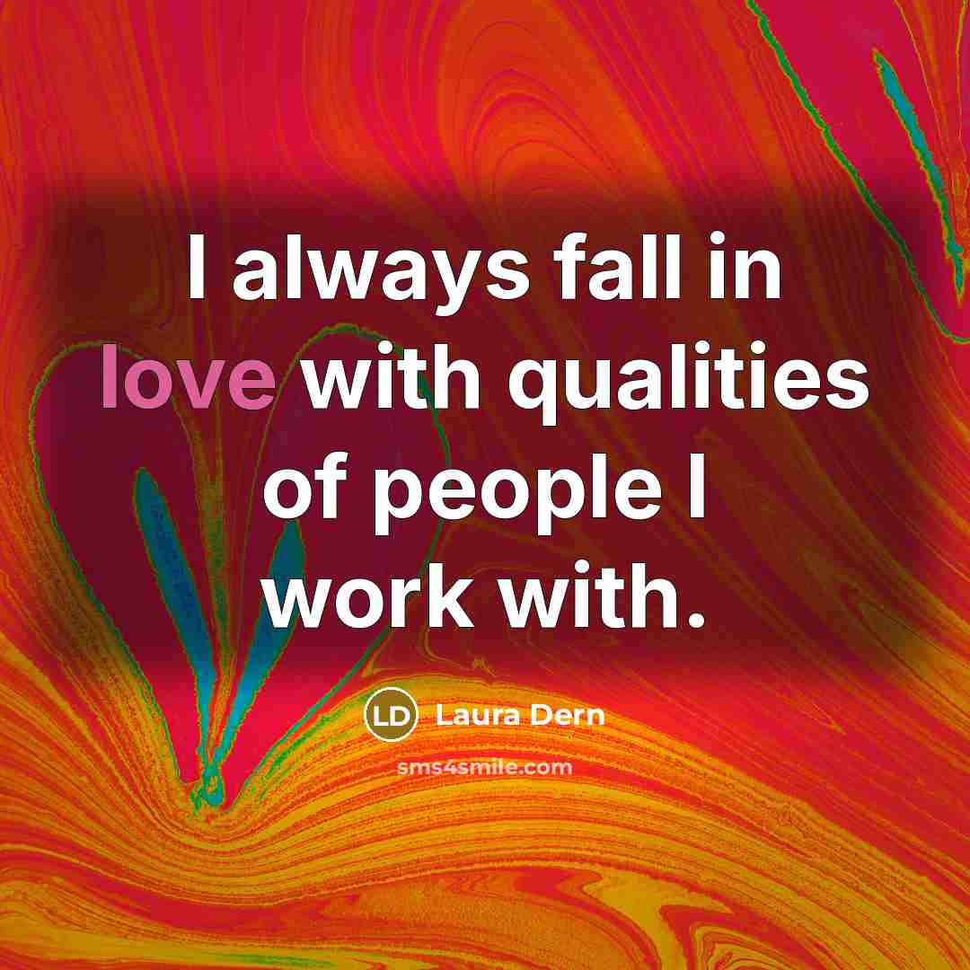 “I always fall in love with qualities of people I work with.” quote by Laura Dern