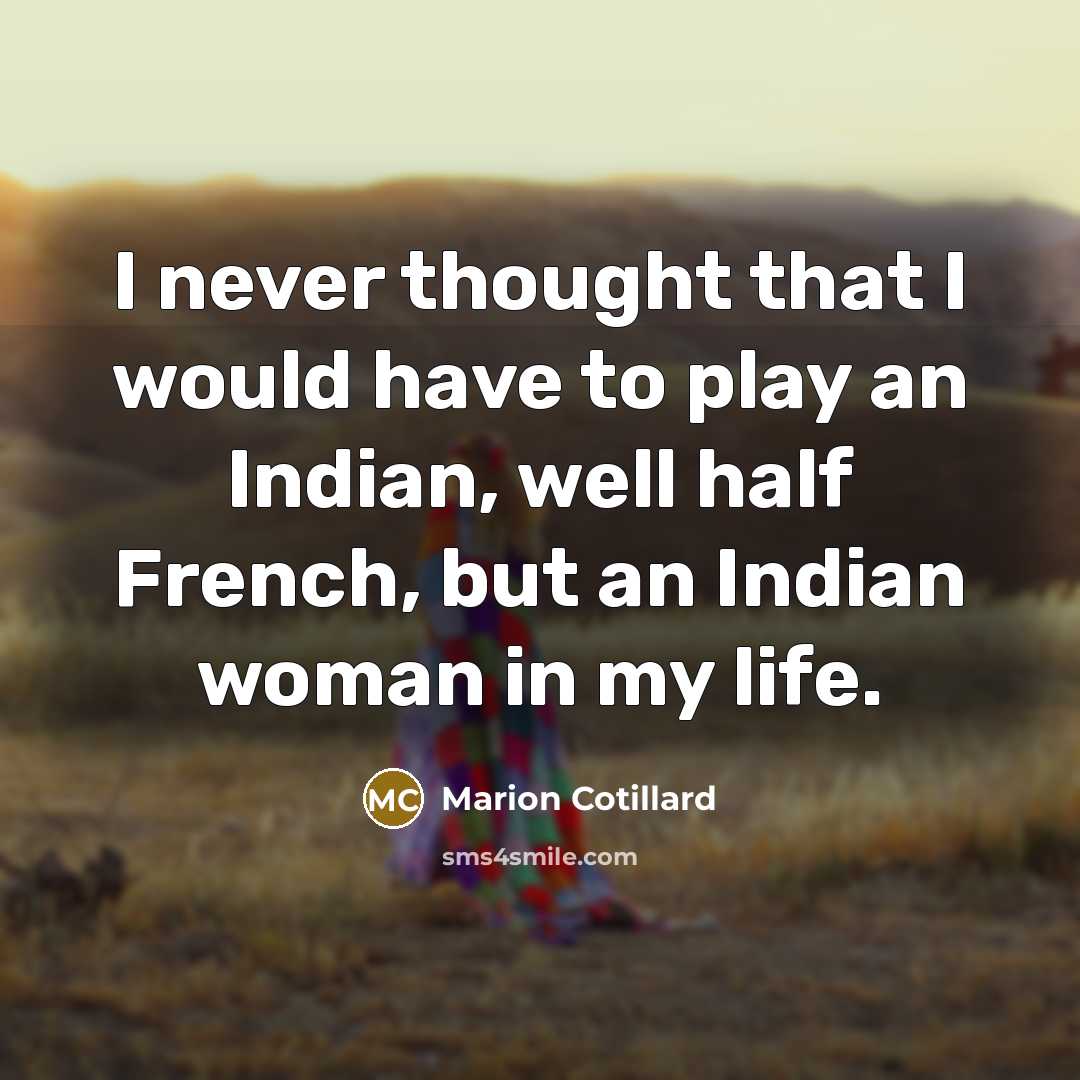 “I never thought that I would have to play an Indian, well half French, but an Indian woman in my life.” quote by Marion Cotillard