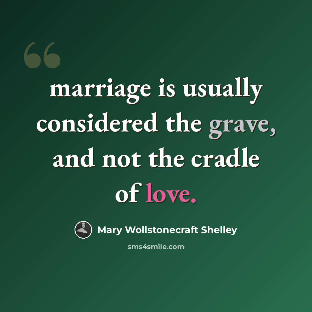 “marriage is usually considered the grave, and not the cradle of love.” quote by Mary Wollstonecraft Shelley
