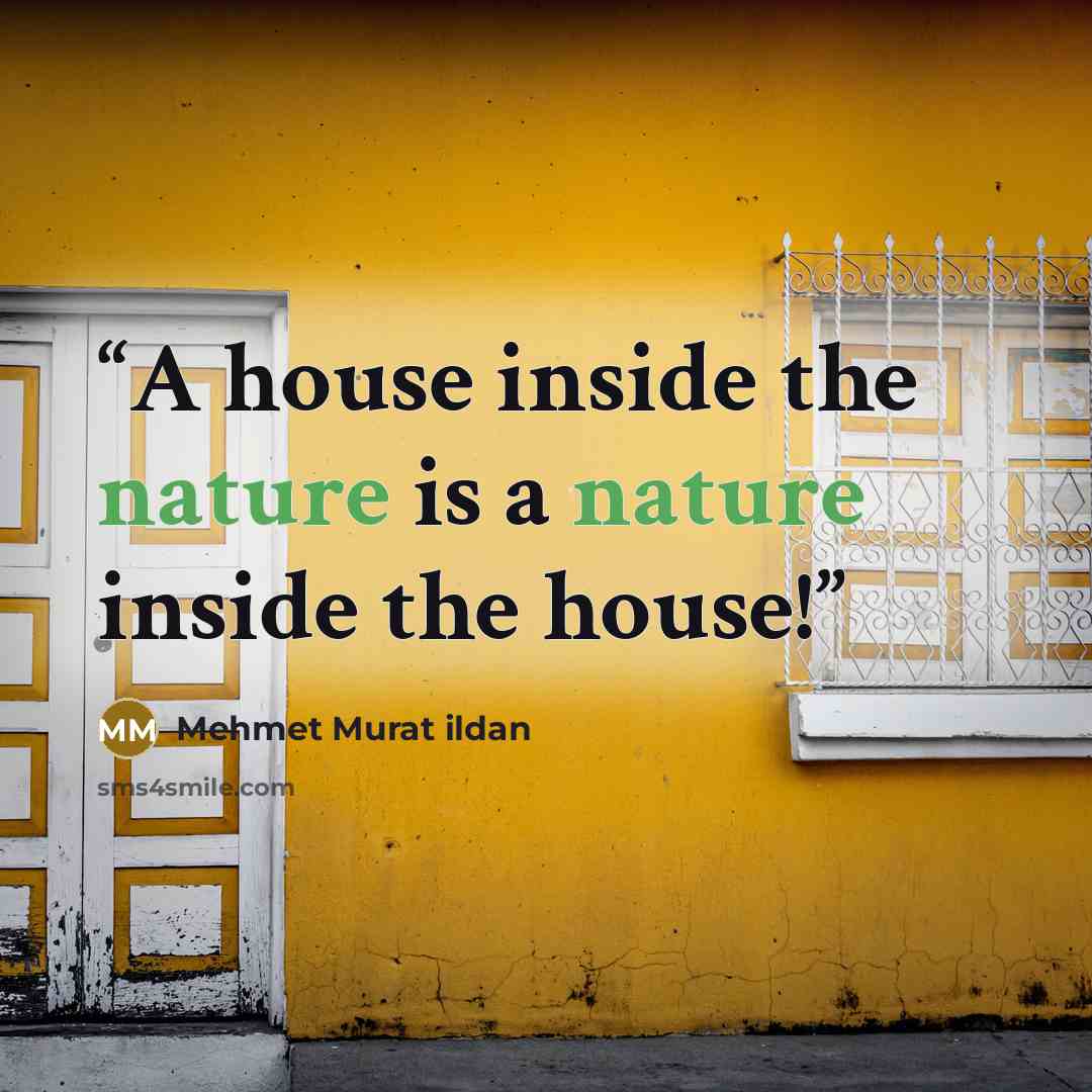 “A house inside the nature is a nature inside the house!” quote by Mehmet Murat ildan