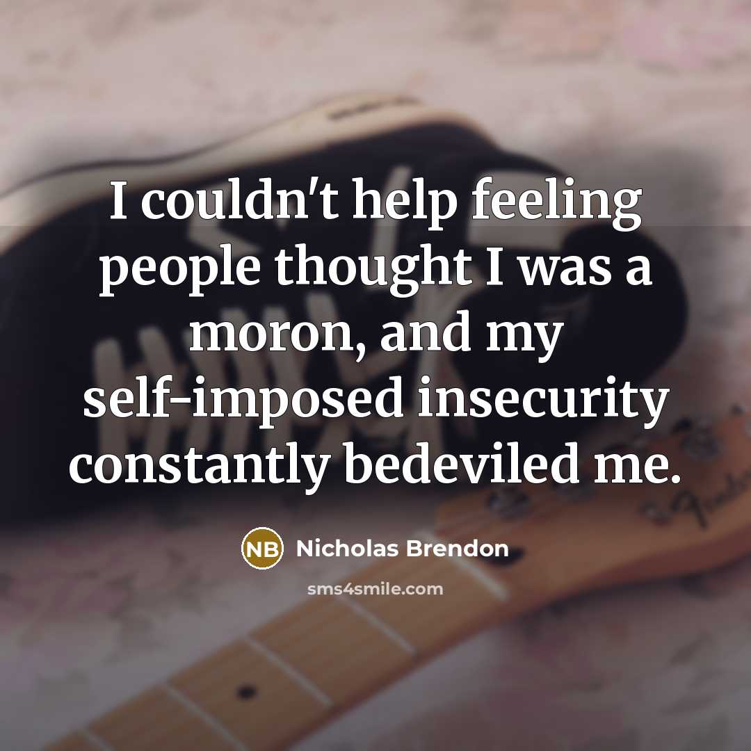 “I couldn't help feeling people thought I was a moron, and my self-imposed insecurity constantly bedeviled me.” quote by Nicholas Brendon