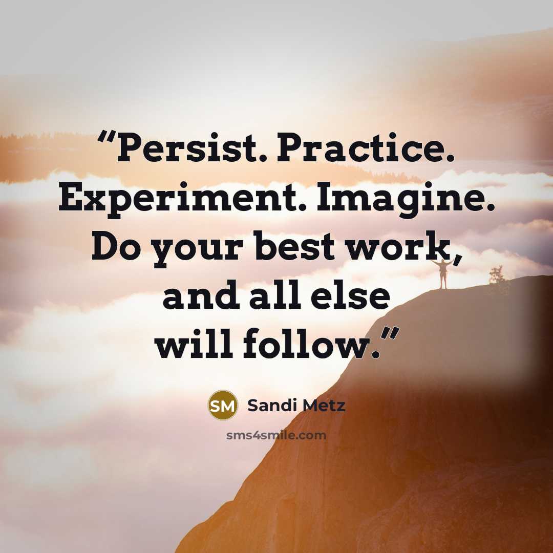 “Persist. Practice. Experiment. Imagine. Do your best work, and all else will follow.” quote by Sandi Metz