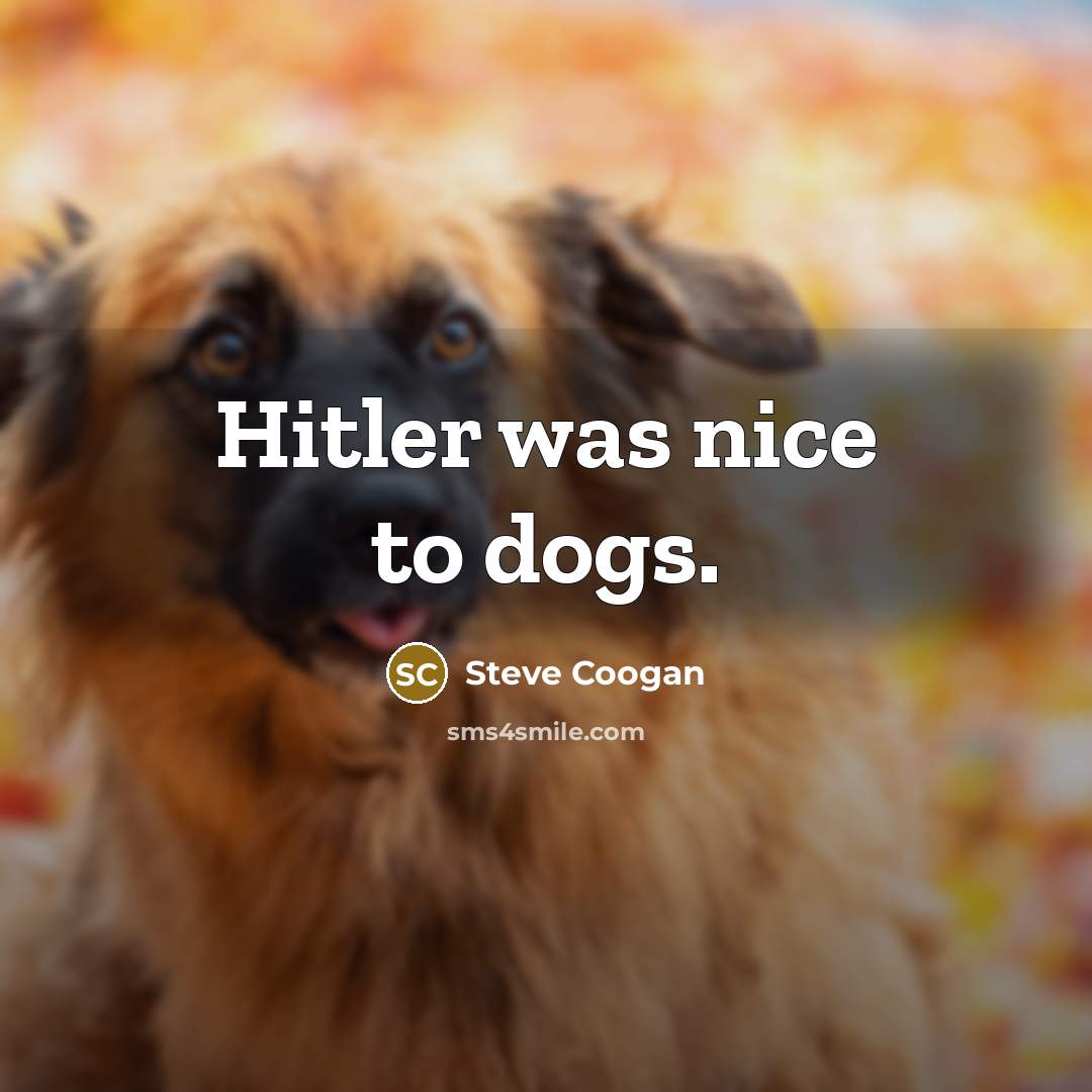 “Hitler was nice to dogs.” quote by Steve Coogan