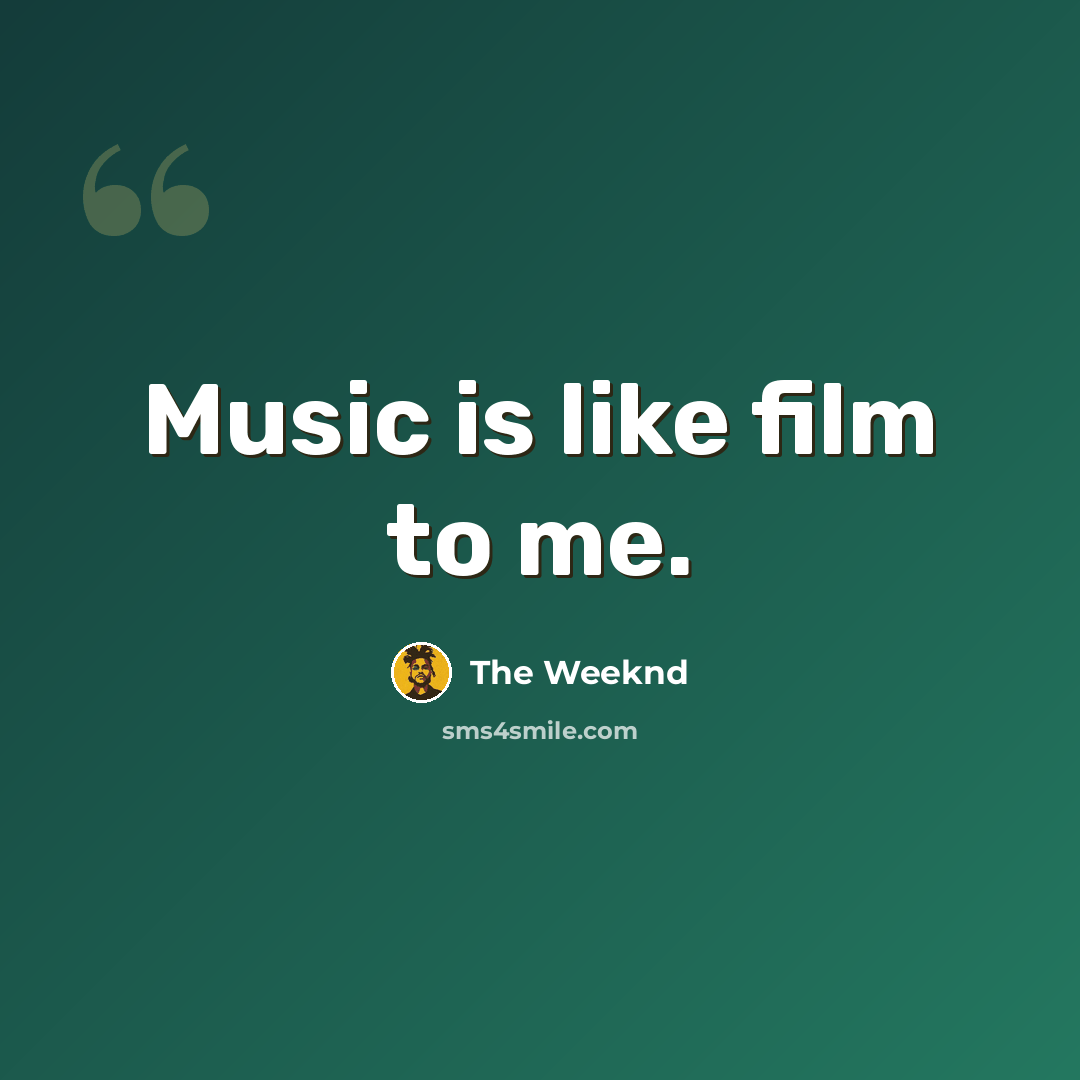 “Music is like film to me.” quote by The Weeknd
